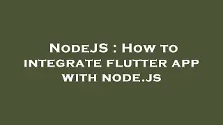 NodeJS : How to integrate flutter app with node.js