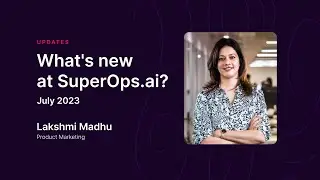 What&rsquo;s new @ SuperOps.ai | July 2023