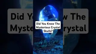 Did You Know The Mysterious Crystal Skulls?