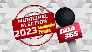 MUNICIPAL ELECTIONS 2023 SANQUELIM & PONDA || GOA365 TV LIVE