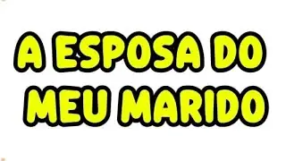 A ESPOSA DO MEU MARIDO.