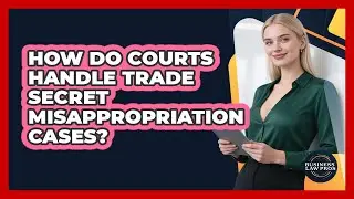 How Do Courts Handle Trade Secret Misappropriation Cases?