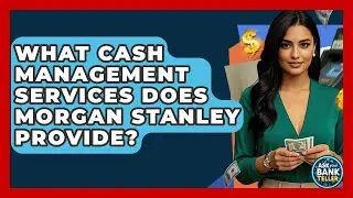 What Cash Management Services Does Morgan Stanley Provide? - Ask Your Bank Teller