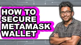 How To Secure MetaMask Wallet - Full Guide