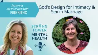 God&rsquo;s Design for Intimacy & Sex in Marriage With Ruth Buezis | Strong Tower Mental Health Podcast