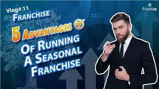 5 Advantages of Running a Seasonal Franchise- FranVue Franchise Blog #11 (Vlog)