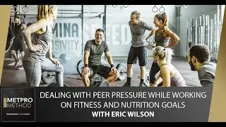 Dealing With Peer Pressure While Working On Fitness And Nutrition Goals With Eric Wilson