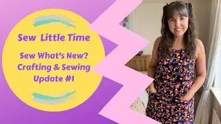 Sew Little Time - Sew What's New?   Crafting and Sewing Update #1