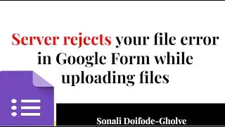 Сервер отклоняет ваше сообщение о файле при загрузке файлов в форму Google