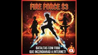 FIRE FORCE S3: BATALHA COM FOGO QUE INCENDIARAM A INTERNET!