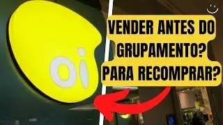 VALE A PENA VENDER OIBR3 PARA RECOMPRAR AP&Oacute;S O GRUPAMENTO MAIS BARATO? OIBR3 | OIBR4