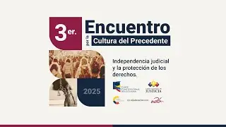 3er. Encuentro por la Cultura del Precedente: Independencia judicial y la protecci&oacute;n de derechos