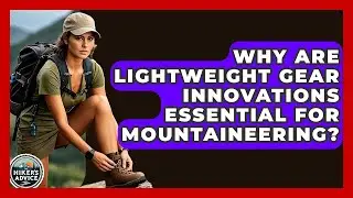 Why Are Lightweight Gear Innovations Essential For Mountaineering? - The Hiker's Advice