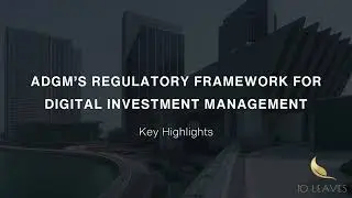 ADGM&rsquo;s Regulatory Framework for Digital Investment Management | FSRA | UAE | Abu Dhabi - 10 Leaves