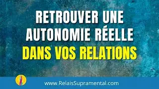 Retrouver une autonomie réelle dans vos relations - Psychologie évolutionnaire