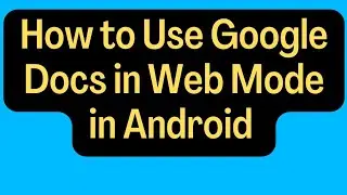 How to use Google Docs in Web Version in Android and Safari