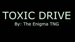 Toxic Drive by the Enigma TNG