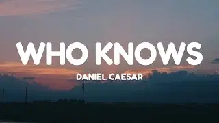 Daniel Caesar - Who Knows (Lyrics)