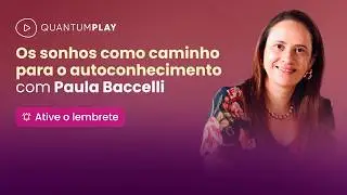 Os sonhos como caminho para o autoconhecimento | Paula Baccelli