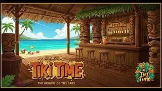 Tiki Time - Episode 6: The Origins of Tiki
