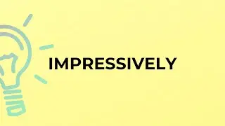 What is the meaning of the word IMPRESSIVELY?