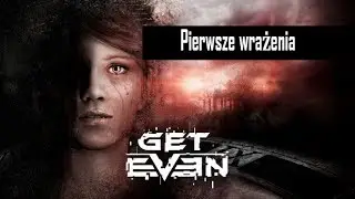 Get Even - pierwsze wrażenia