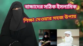 বাচ্চাদের কিভাবে ইসলামি শিক্ষা শিক্ষিত করতে হবে | Islamic Parenting Bangla | Umme Muhammad Maknun 