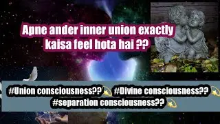 All time Inner Union kaise feel kare? &| Union consciousness |Separation consciousness |Divine cons.