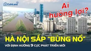 Hà Nội sắp “BÙNG NỔ” với định hướng 9 cực phát triển mới, khu vực nào HƯỞNG LỢI LỚN?| CafeLand