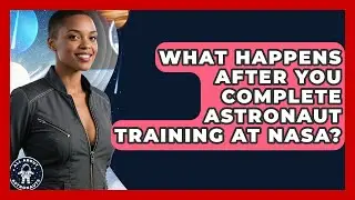 What Happens After You Complete Astronaut Training at NASA? | All About Astronauts News