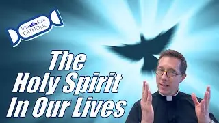 Bite-Size Catholic: The Holy Spirit In Our Lives