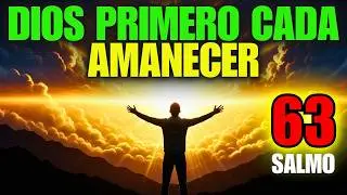 DIOS PRIMERO CADA AMANECER Oración Que Cambiará Tu Destino Hoy Salmo 63