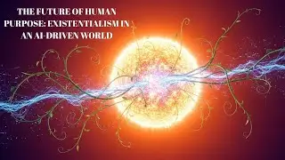 The Future of Human Purpose: Existentialism in an AI-Driven World
