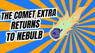 THE COMET EXTRA RETURNS TO NEBULB!!