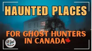 Top 20 Most Haunted Places in Canada | Creepiest Spots for Ghost Hunters!
