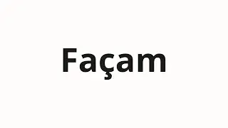 Как произносить Fa&ccedil;am