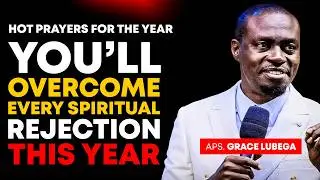 DECREE THIS DANGEROUS PRAYERS AGAINST SPIRIT REJECTION - Apostle Grace Lubega
