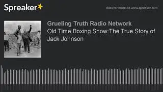 Old Time Boxing Show:The True Story of Jack Johnson