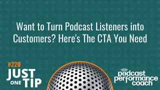 Want to Turn Podcast Listeners into Customers?  Here's The CTA You Need 220