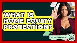 What Is Home Equity Protection? - Your Bankruptcy Advisors