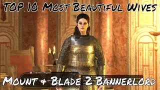 Top 10 Most Beautiful Wives in Mount & Blade 2 Bannerlord