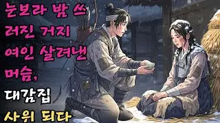 눈보라 치는 밤 헛간에 쓰러진 거지 여인을 데려다 지극정성 살려낸 머슴이 대감집 사위가 된 인생 역전 | 야담 | 옛날이야기 #야담 #민담 #전설 #설화