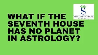 What if the Seventh House has no Planet in the Birth Chart ? | Vedic Astrology Principles | Satish