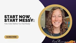 Start Now, Start Messy: Take Action Before You Feel Ready!