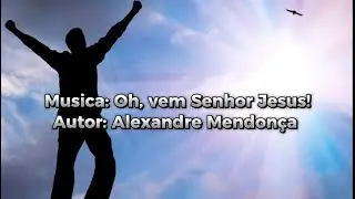 Louvor de Adoração, 100% Autoral, Gospel, Música: Oh, vem Senhor Jesus!