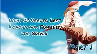 Greetings and Goodbyes | What If Naruto Left Konoha and Traveled the World | Part 1