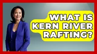 What Is Kern River Rafting? - Exploring Campgrounds