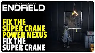 Fix the super crane power nexus - Fix the Super Crane | Arknights Endfield