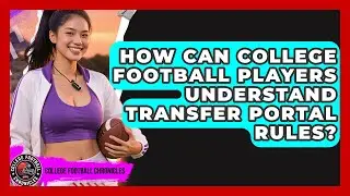 How Can College Football Players Understand Transfer Portal Rules? - College Football Chronicles