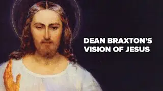 Dean Braxton&rsquo;s Vision of Jesus: Consumed, Purified & Transformed in the Fiery Flames of Divine Love